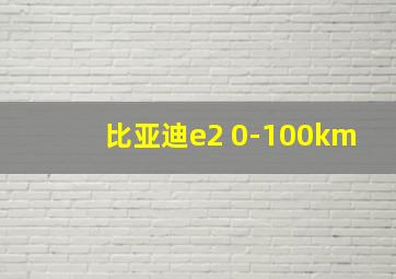 比亚迪e2 0-100km